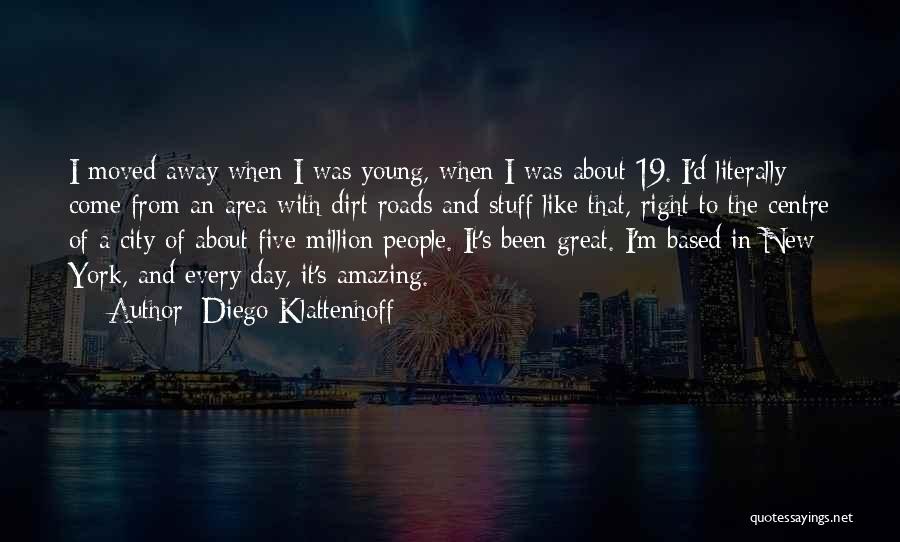 Diego Klattenhoff Quotes: I Moved Away When I Was Young, When I Was About 19. I'd Literally Come From An Area With Dirt