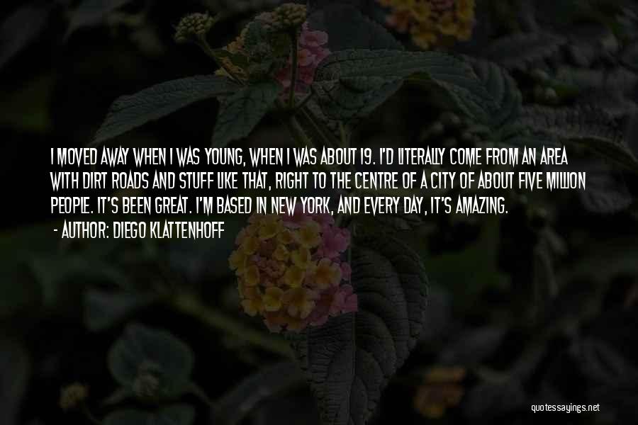 Diego Klattenhoff Quotes: I Moved Away When I Was Young, When I Was About 19. I'd Literally Come From An Area With Dirt