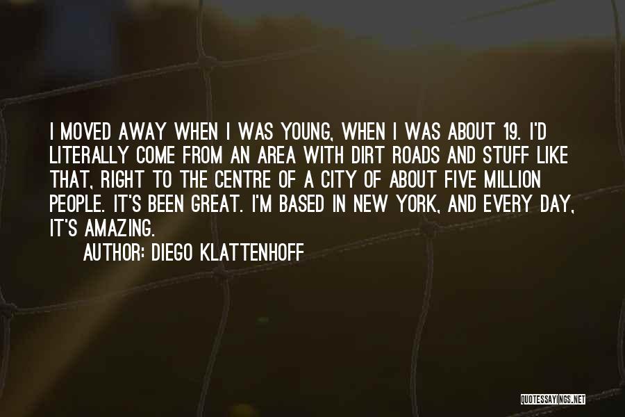 Diego Klattenhoff Quotes: I Moved Away When I Was Young, When I Was About 19. I'd Literally Come From An Area With Dirt