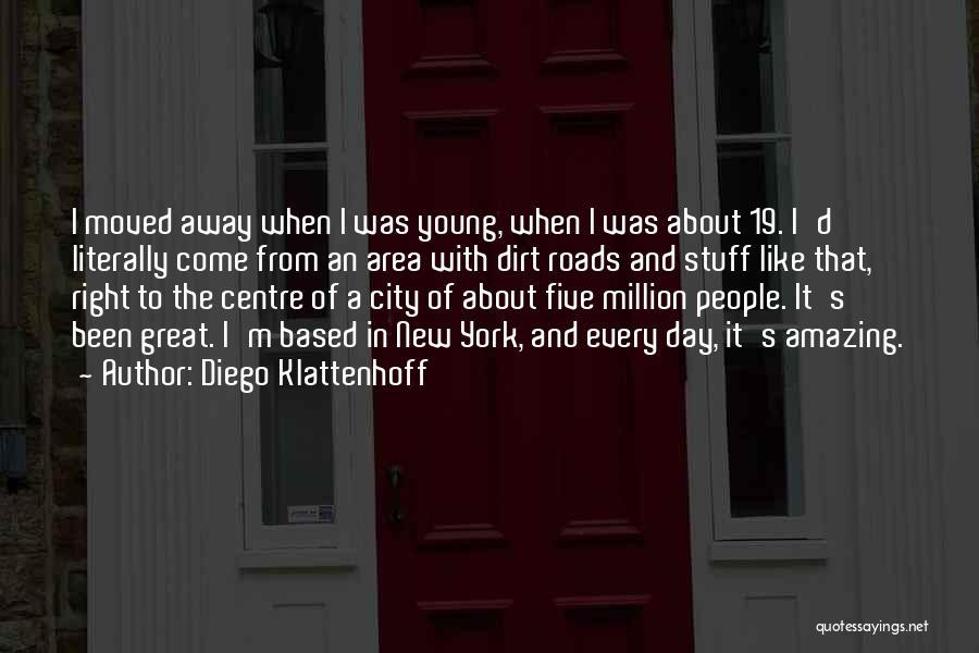 Diego Klattenhoff Quotes: I Moved Away When I Was Young, When I Was About 19. I'd Literally Come From An Area With Dirt