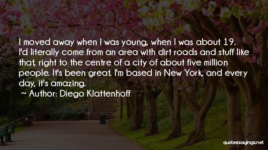 Diego Klattenhoff Quotes: I Moved Away When I Was Young, When I Was About 19. I'd Literally Come From An Area With Dirt