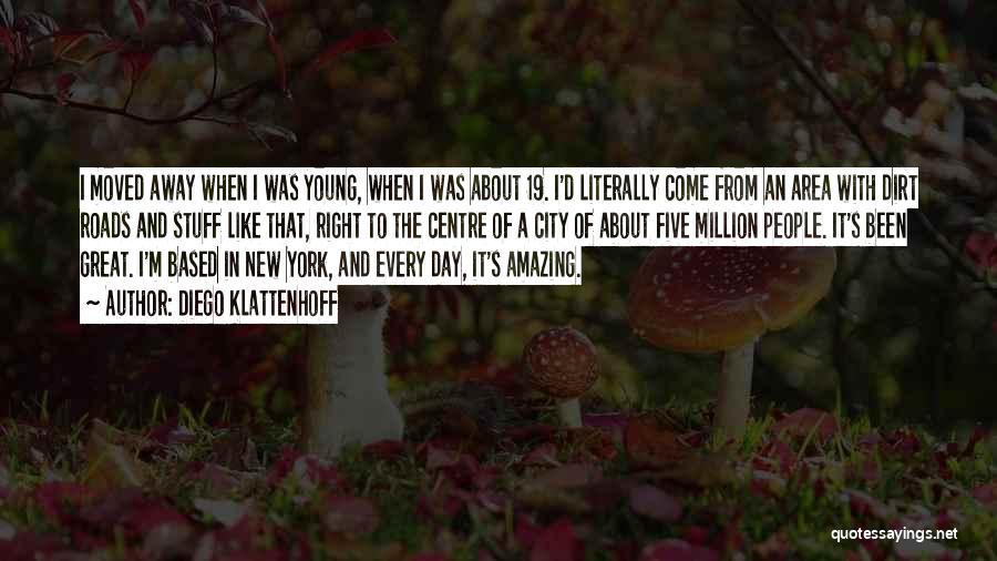 Diego Klattenhoff Quotes: I Moved Away When I Was Young, When I Was About 19. I'd Literally Come From An Area With Dirt