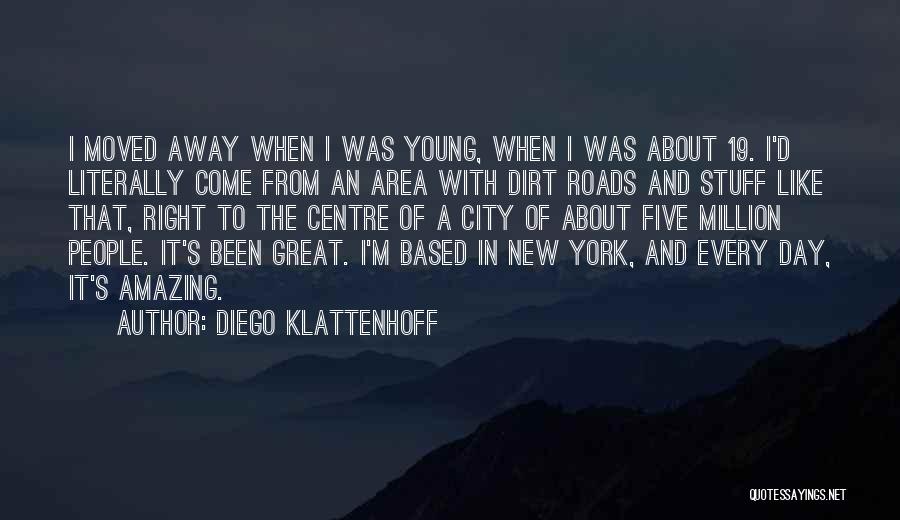 Diego Klattenhoff Quotes: I Moved Away When I Was Young, When I Was About 19. I'd Literally Come From An Area With Dirt