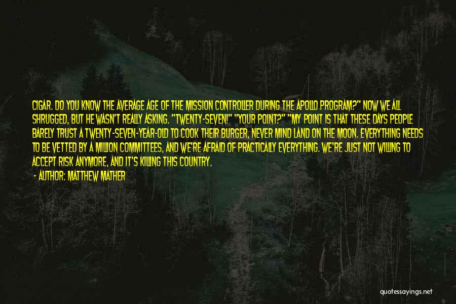 Matthew Mather Quotes: Cigar. Do You Know The Average Age Of The Mission Controller During The Apollo Program? Now We All Shrugged, But