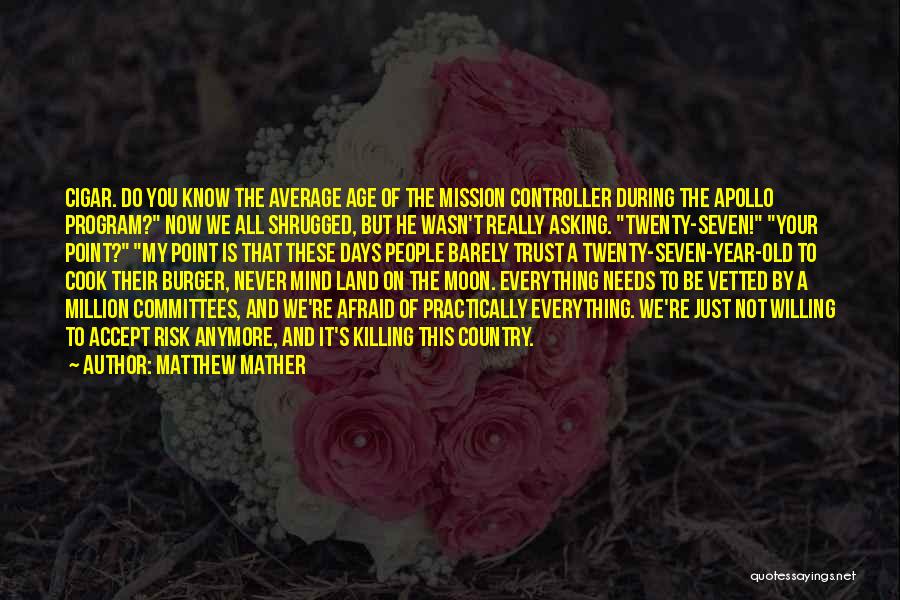 Matthew Mather Quotes: Cigar. Do You Know The Average Age Of The Mission Controller During The Apollo Program? Now We All Shrugged, But