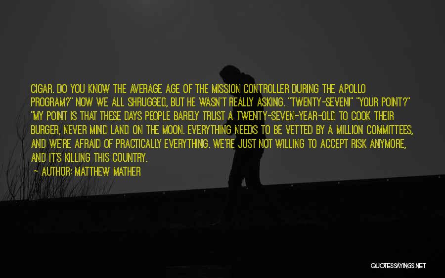 Matthew Mather Quotes: Cigar. Do You Know The Average Age Of The Mission Controller During The Apollo Program? Now We All Shrugged, But