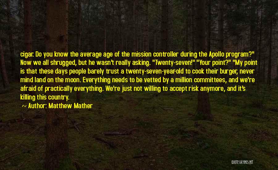 Matthew Mather Quotes: Cigar. Do You Know The Average Age Of The Mission Controller During The Apollo Program? Now We All Shrugged, But