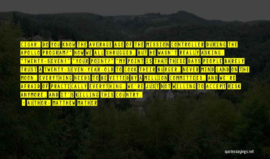 Matthew Mather Quotes: Cigar. Do You Know The Average Age Of The Mission Controller During The Apollo Program? Now We All Shrugged, But