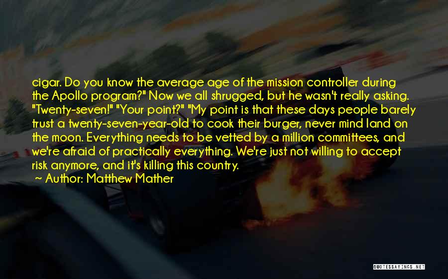 Matthew Mather Quotes: Cigar. Do You Know The Average Age Of The Mission Controller During The Apollo Program? Now We All Shrugged, But