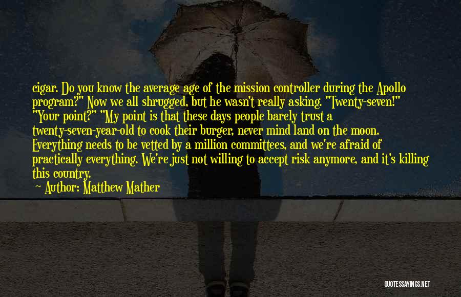 Matthew Mather Quotes: Cigar. Do You Know The Average Age Of The Mission Controller During The Apollo Program? Now We All Shrugged, But