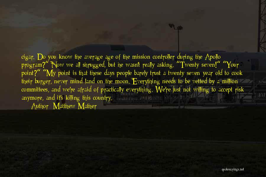 Matthew Mather Quotes: Cigar. Do You Know The Average Age Of The Mission Controller During The Apollo Program? Now We All Shrugged, But