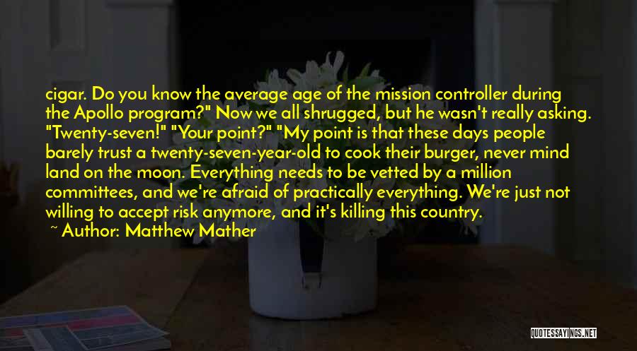 Matthew Mather Quotes: Cigar. Do You Know The Average Age Of The Mission Controller During The Apollo Program? Now We All Shrugged, But