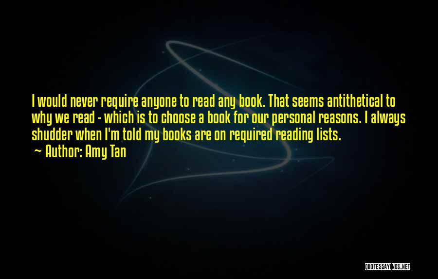 Amy Tan Quotes: I Would Never Require Anyone To Read Any Book. That Seems Antithetical To Why We Read - Which Is To
