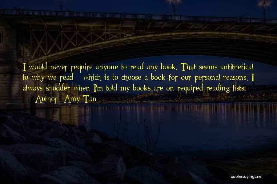 Amy Tan Quotes: I Would Never Require Anyone To Read Any Book. That Seems Antithetical To Why We Read - Which Is To