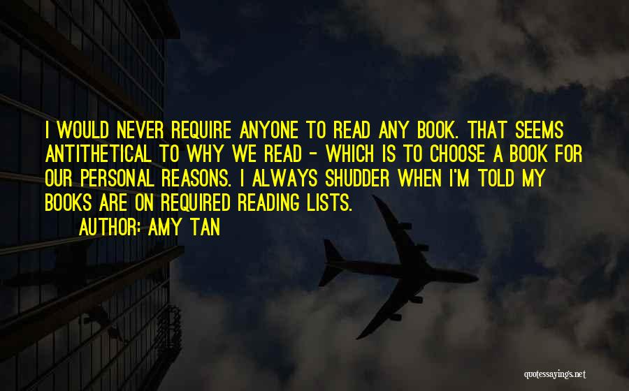 Amy Tan Quotes: I Would Never Require Anyone To Read Any Book. That Seems Antithetical To Why We Read - Which Is To