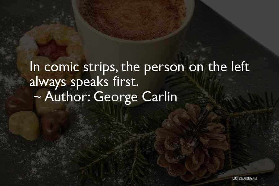 George Carlin Quotes: In Comic Strips, The Person On The Left Always Speaks First.