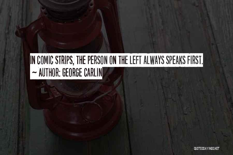 George Carlin Quotes: In Comic Strips, The Person On The Left Always Speaks First.