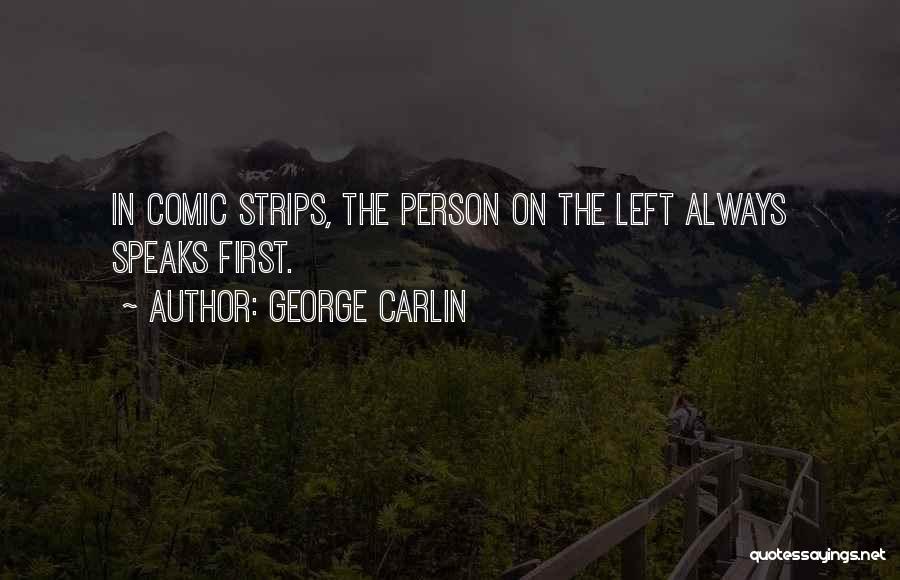 George Carlin Quotes: In Comic Strips, The Person On The Left Always Speaks First.