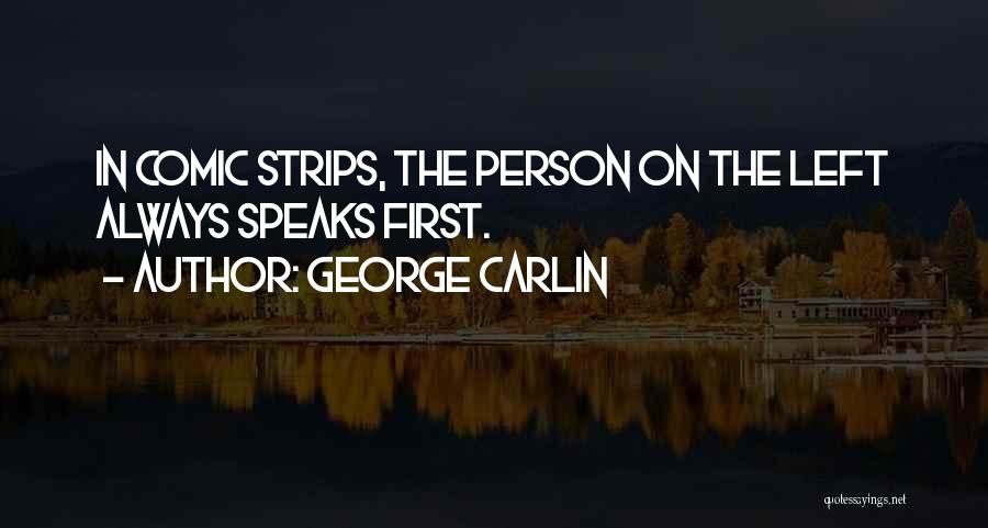 George Carlin Quotes: In Comic Strips, The Person On The Left Always Speaks First.