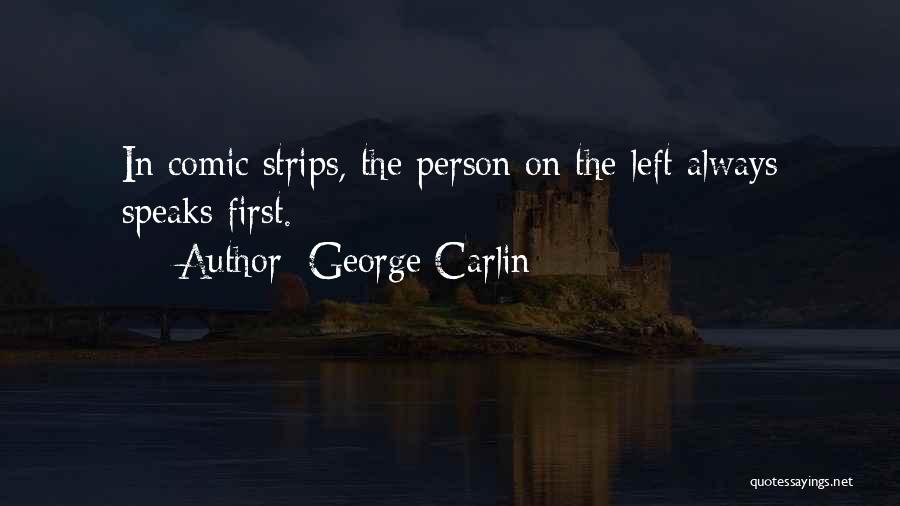 George Carlin Quotes: In Comic Strips, The Person On The Left Always Speaks First.