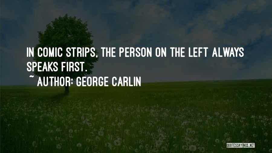 George Carlin Quotes: In Comic Strips, The Person On The Left Always Speaks First.