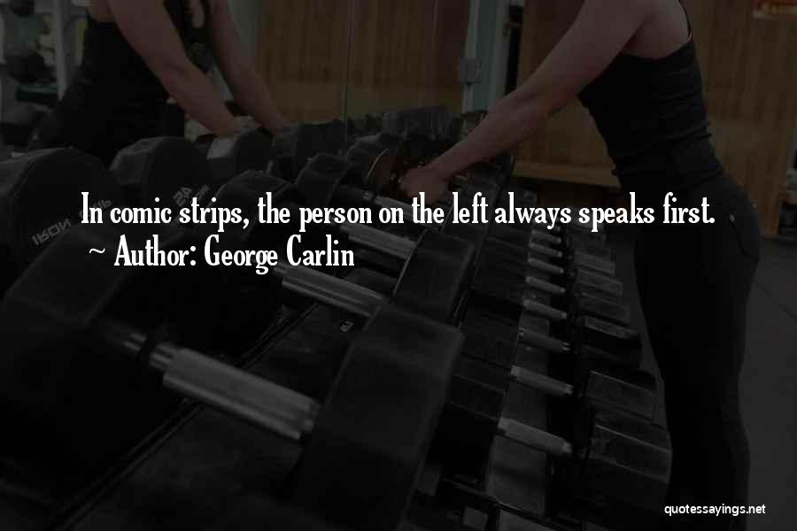 George Carlin Quotes: In Comic Strips, The Person On The Left Always Speaks First.