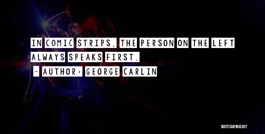 George Carlin Quotes: In Comic Strips, The Person On The Left Always Speaks First.