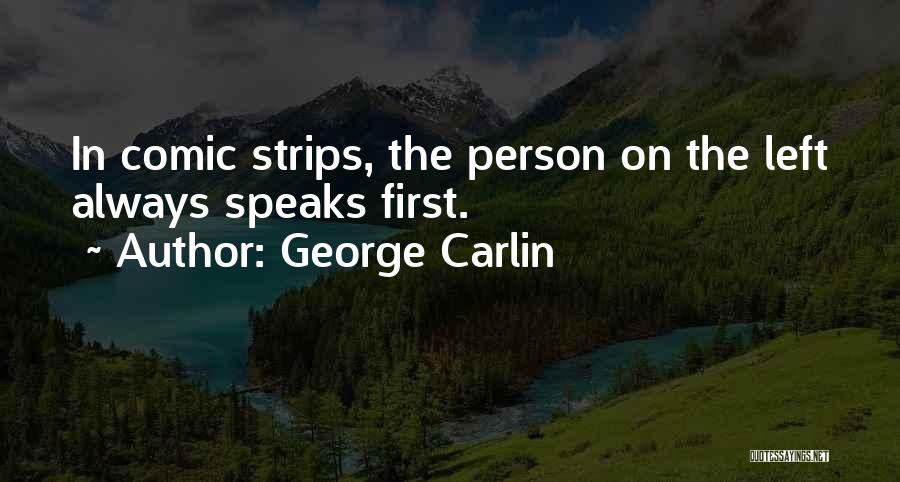 George Carlin Quotes: In Comic Strips, The Person On The Left Always Speaks First.