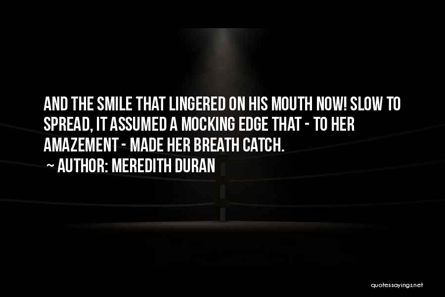 Meredith Duran Quotes: And The Smile That Lingered On His Mouth Now! Slow To Spread, It Assumed A Mocking Edge That - To