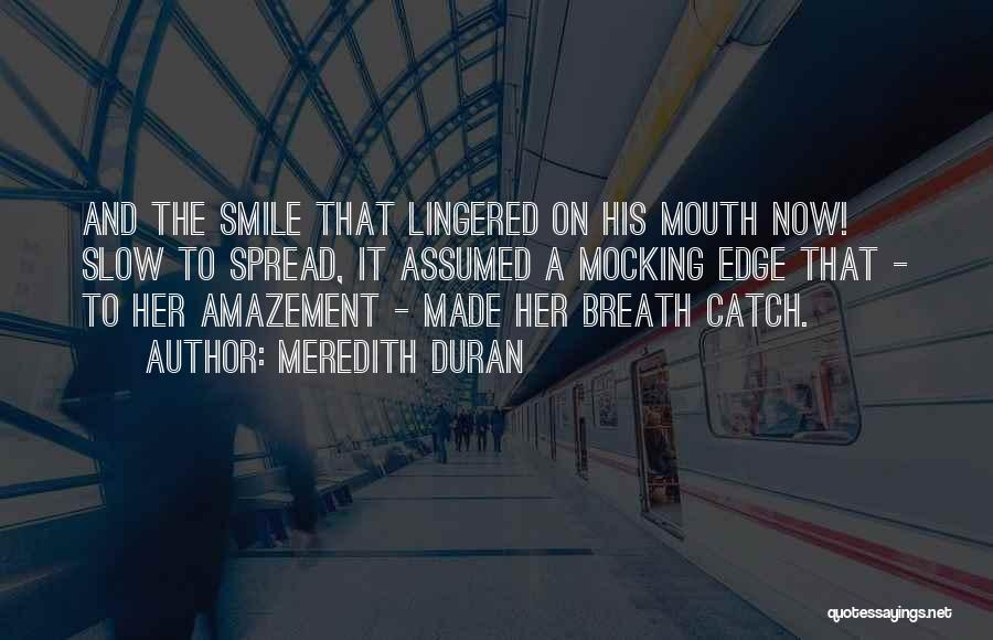 Meredith Duran Quotes: And The Smile That Lingered On His Mouth Now! Slow To Spread, It Assumed A Mocking Edge That - To