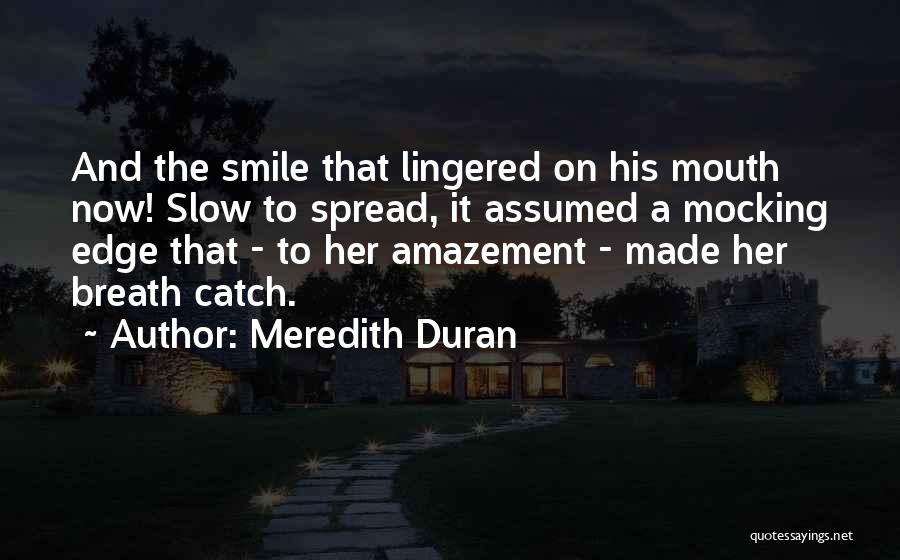 Meredith Duran Quotes: And The Smile That Lingered On His Mouth Now! Slow To Spread, It Assumed A Mocking Edge That - To