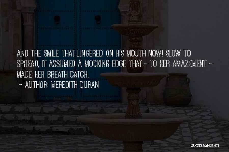 Meredith Duran Quotes: And The Smile That Lingered On His Mouth Now! Slow To Spread, It Assumed A Mocking Edge That - To