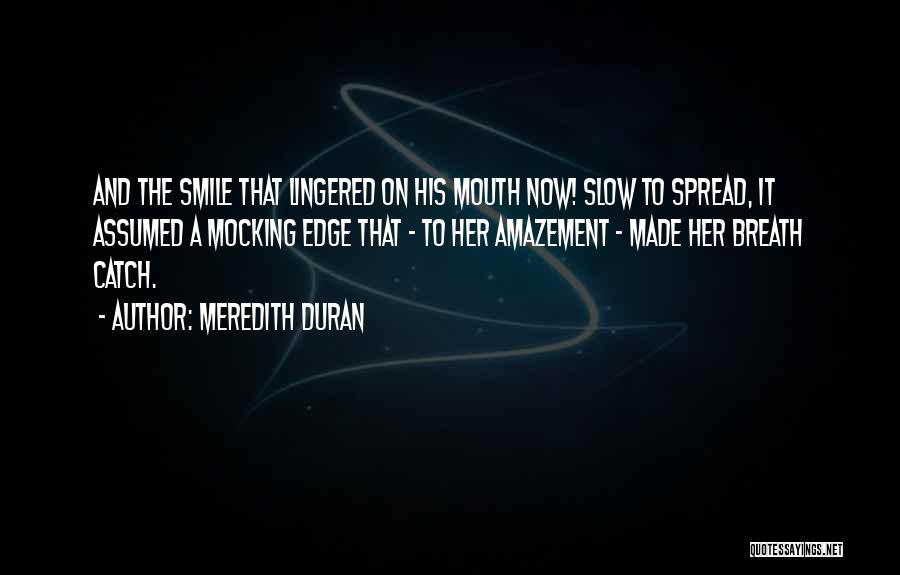 Meredith Duran Quotes: And The Smile That Lingered On His Mouth Now! Slow To Spread, It Assumed A Mocking Edge That - To