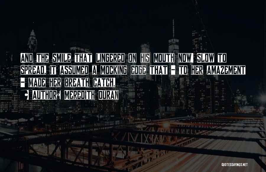 Meredith Duran Quotes: And The Smile That Lingered On His Mouth Now! Slow To Spread, It Assumed A Mocking Edge That - To