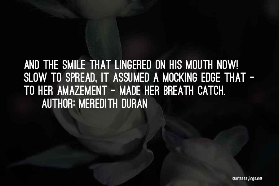 Meredith Duran Quotes: And The Smile That Lingered On His Mouth Now! Slow To Spread, It Assumed A Mocking Edge That - To