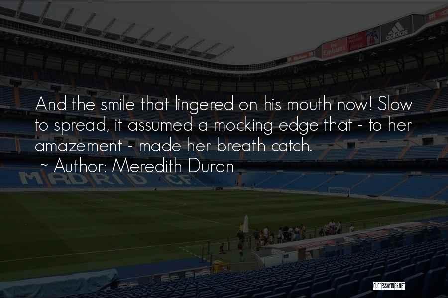 Meredith Duran Quotes: And The Smile That Lingered On His Mouth Now! Slow To Spread, It Assumed A Mocking Edge That - To