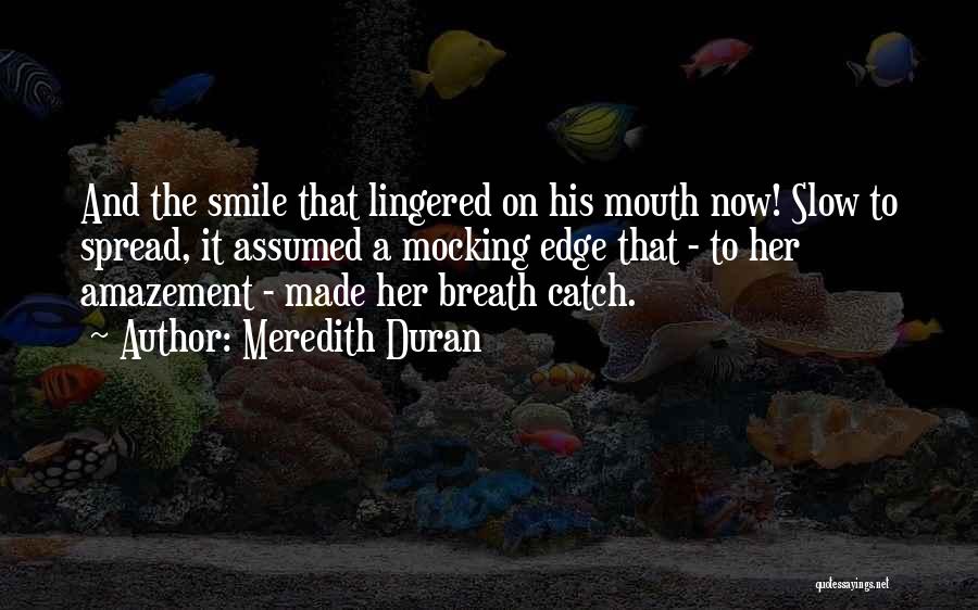 Meredith Duran Quotes: And The Smile That Lingered On His Mouth Now! Slow To Spread, It Assumed A Mocking Edge That - To