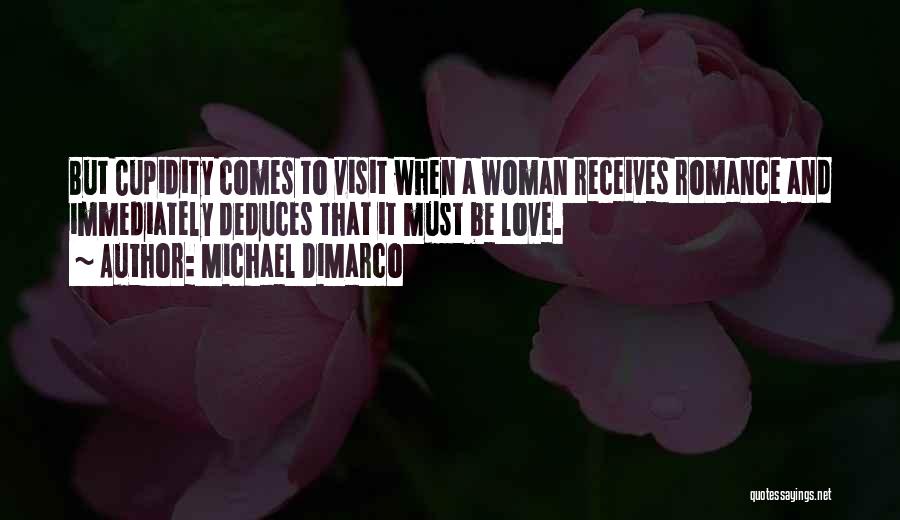 Michael DiMarco Quotes: But Cupidity Comes To Visit When A Woman Receives Romance And Immediately Deduces That It Must Be Love.