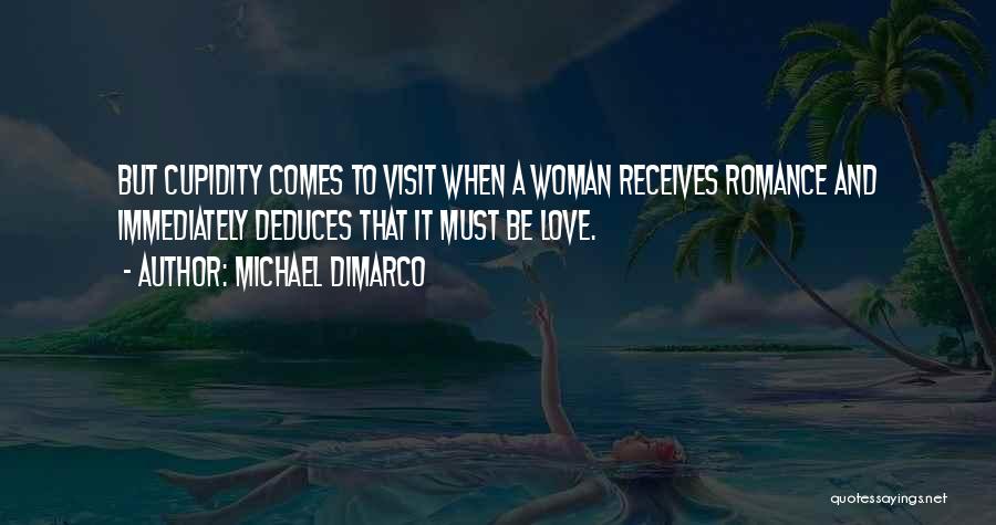 Michael DiMarco Quotes: But Cupidity Comes To Visit When A Woman Receives Romance And Immediately Deduces That It Must Be Love.