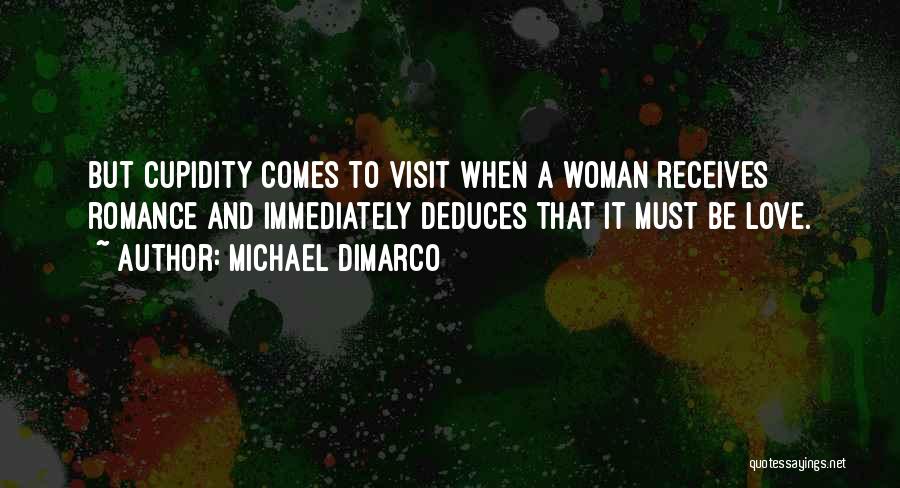 Michael DiMarco Quotes: But Cupidity Comes To Visit When A Woman Receives Romance And Immediately Deduces That It Must Be Love.