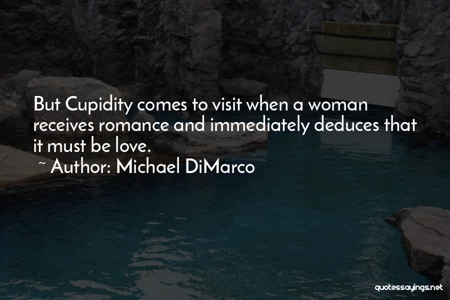 Michael DiMarco Quotes: But Cupidity Comes To Visit When A Woman Receives Romance And Immediately Deduces That It Must Be Love.