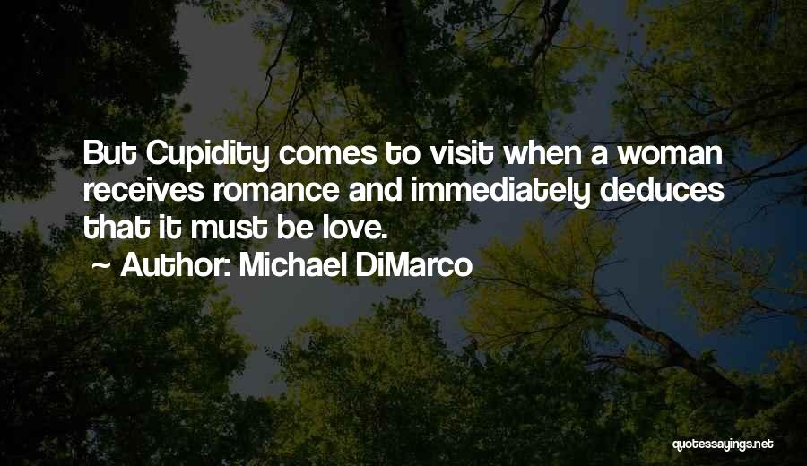 Michael DiMarco Quotes: But Cupidity Comes To Visit When A Woman Receives Romance And Immediately Deduces That It Must Be Love.