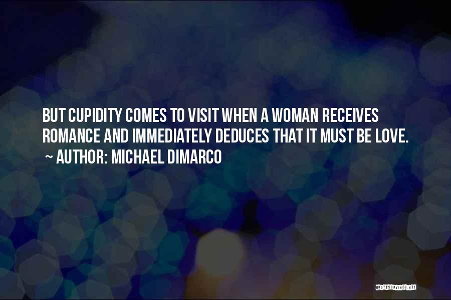 Michael DiMarco Quotes: But Cupidity Comes To Visit When A Woman Receives Romance And Immediately Deduces That It Must Be Love.