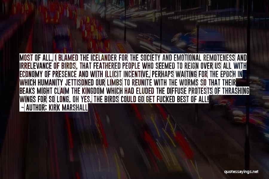 Kirk Marshall Quotes: Most Of All, I Blamed The Icelander For The Society And Emotional Remoteness And Irrelevance Of Birds, That Feathered People