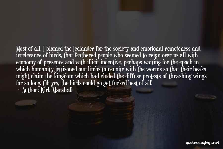 Kirk Marshall Quotes: Most Of All, I Blamed The Icelander For The Society And Emotional Remoteness And Irrelevance Of Birds, That Feathered People