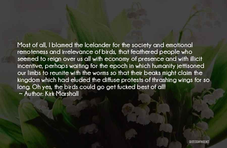 Kirk Marshall Quotes: Most Of All, I Blamed The Icelander For The Society And Emotional Remoteness And Irrelevance Of Birds, That Feathered People