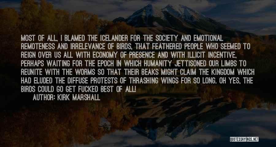 Kirk Marshall Quotes: Most Of All, I Blamed The Icelander For The Society And Emotional Remoteness And Irrelevance Of Birds, That Feathered People