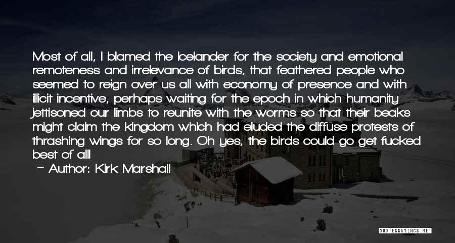 Kirk Marshall Quotes: Most Of All, I Blamed The Icelander For The Society And Emotional Remoteness And Irrelevance Of Birds, That Feathered People