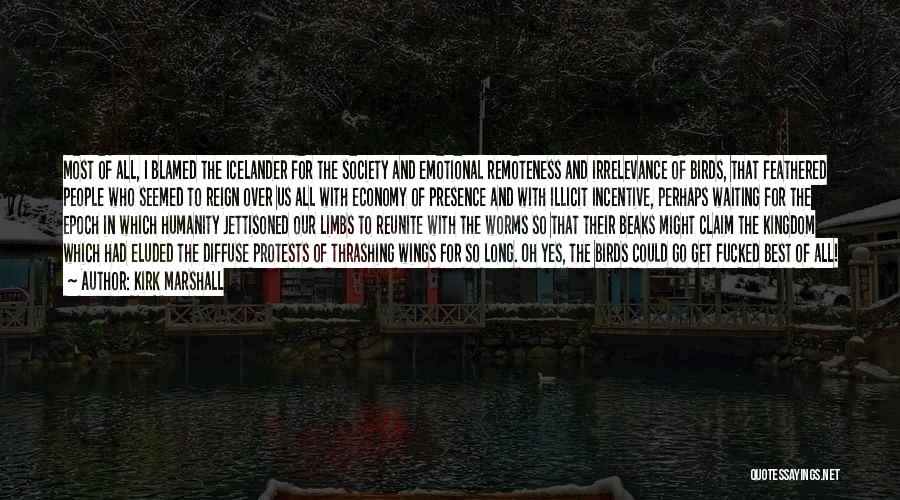 Kirk Marshall Quotes: Most Of All, I Blamed The Icelander For The Society And Emotional Remoteness And Irrelevance Of Birds, That Feathered People