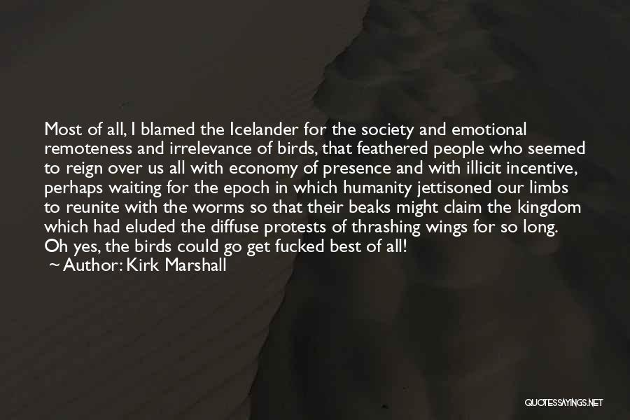 Kirk Marshall Quotes: Most Of All, I Blamed The Icelander For The Society And Emotional Remoteness And Irrelevance Of Birds, That Feathered People